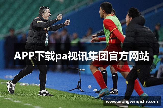 APP下载pa视讯集团官方网站